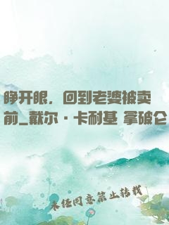 睁开眼，回到老婆被卖前